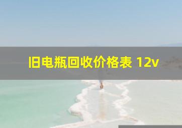 旧电瓶回收价格表 12v